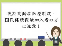 後期高齢者医療制度・国民健康保険加入者の方は注意！